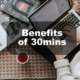 Benefits of 30mins